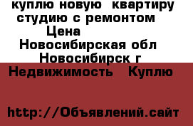 куплю новую  квартиру студию с ремонтом  › Цена ­ 900 000 - Новосибирская обл., Новосибирск г. Недвижимость » Куплю   